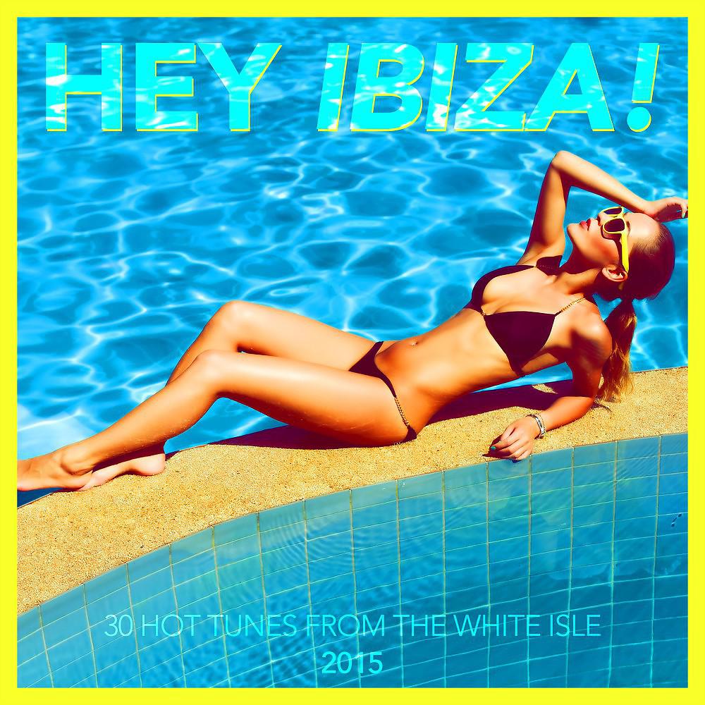 Постер альбома Hey Ibiza! 2015 - 30 Hot Tunes from the White Isle