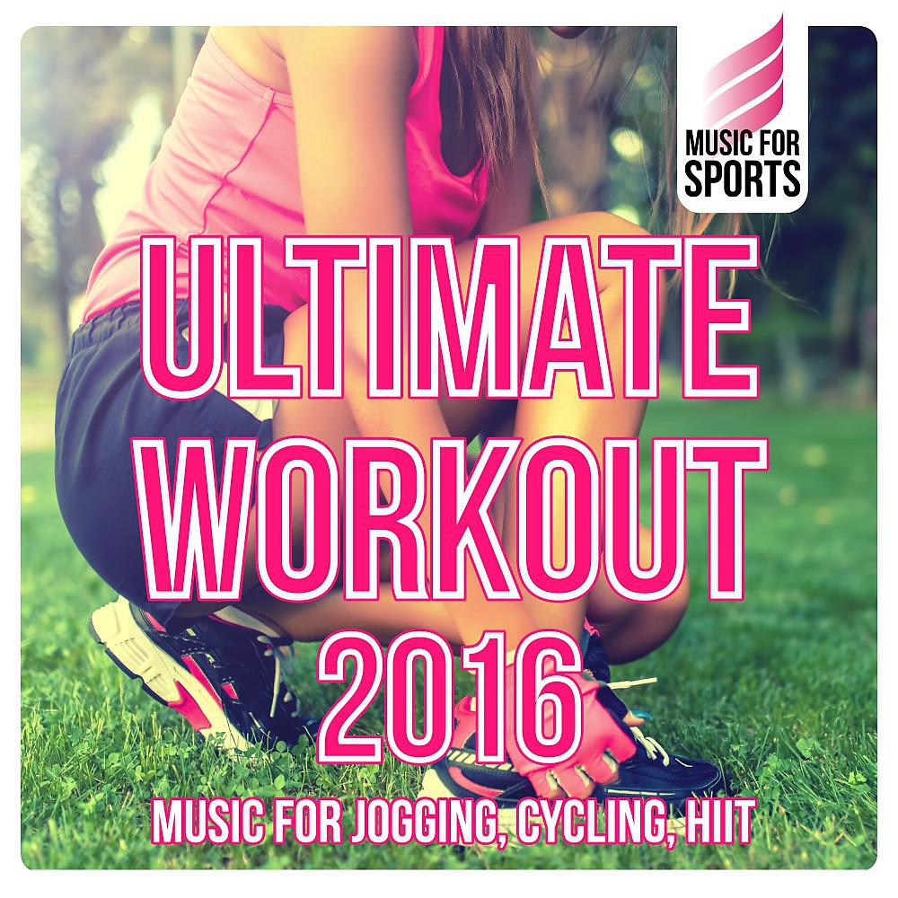 Постер альбома Music for Sports: Ultimate Workout 2016 (Music for Jogging, Cycling, Hiit)