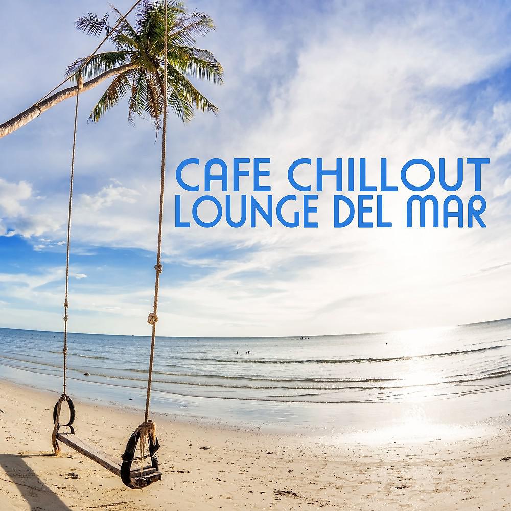Постер альбома Cafe Chillout - Lounge Del Mar