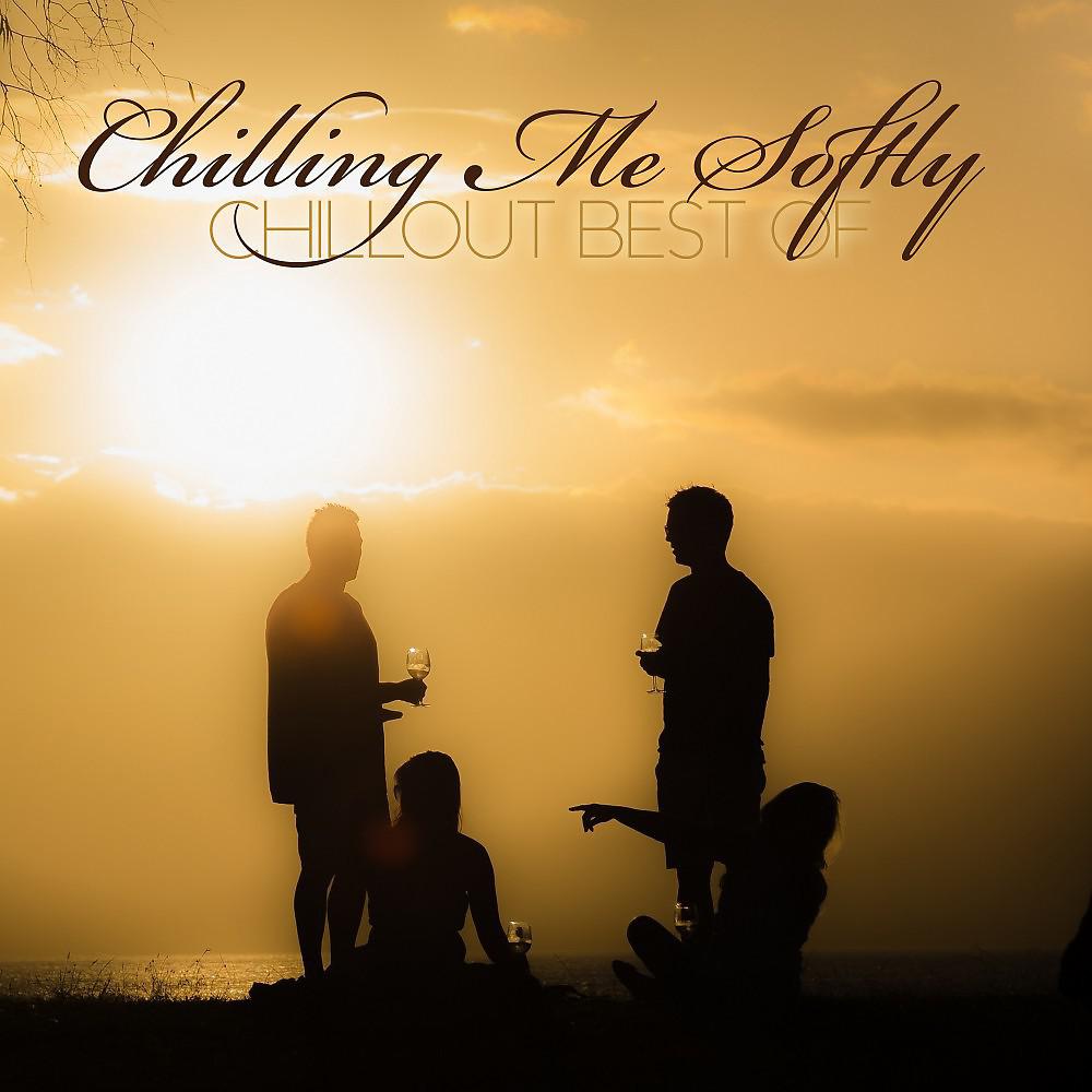 Постер альбома Chilling Me Softly: Chillout Best Of