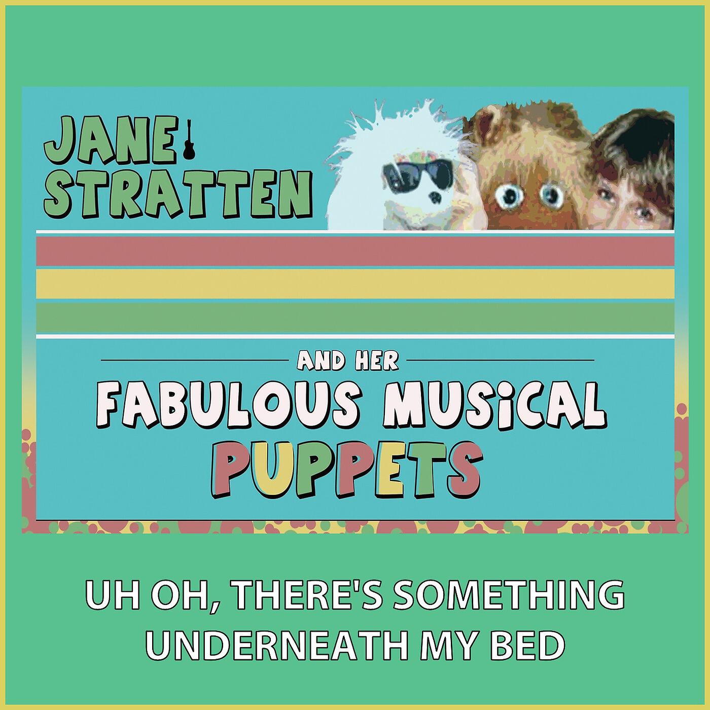 Jane Stratten and Her Fabulous Musical Puppets - Uh Oh, There's Something Underneath My Bed