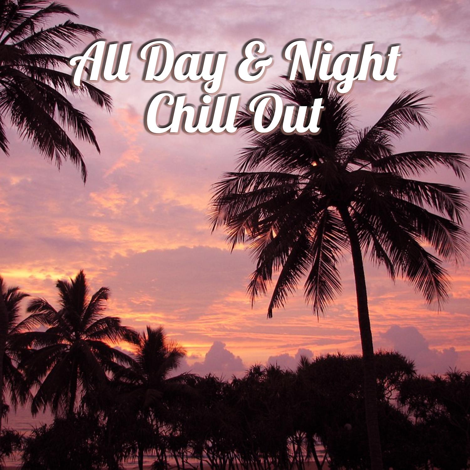 Постер альбома All Day & Night Chill Out – Summer Chill Out, Beach Music, Heart Beat, Ambient Lounge Chill Out