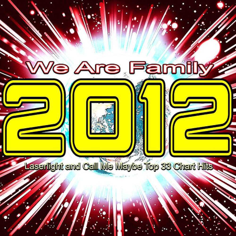 Постер альбома 2012 We Are Family (Laserlight and Call Me Maybe Top 33 Chart Hits)