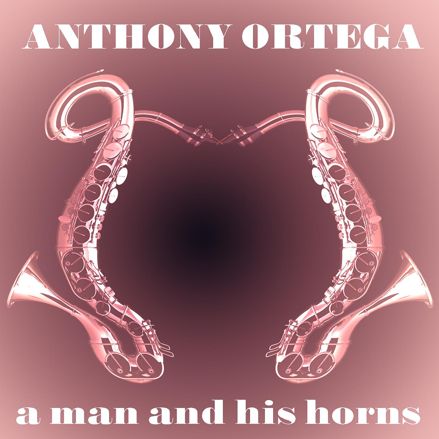 Постер альбома Anthony Ortega Quartet: A Man and His Horns