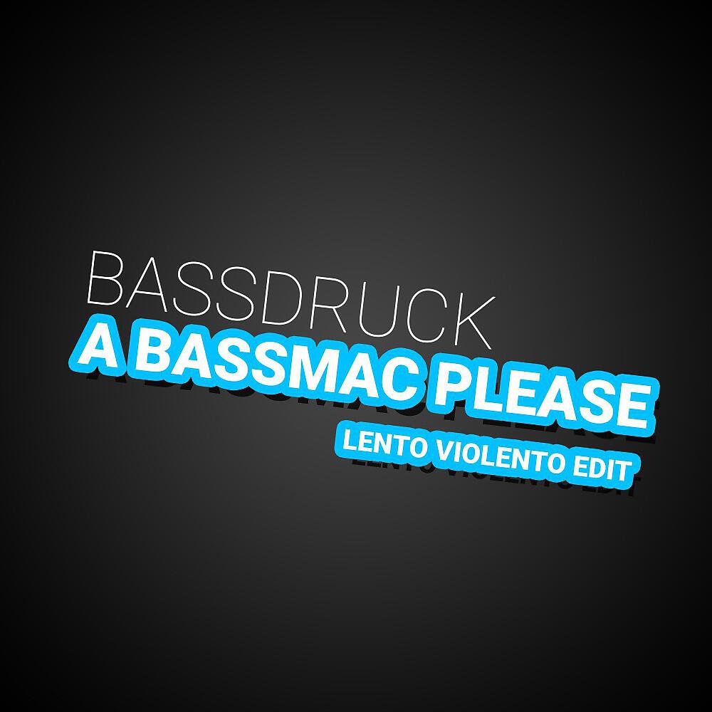 Bassdruck - A Bassmac Please (Lento Violento Edit)