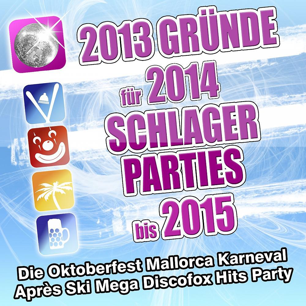 Постер альбома 2013 Gründe für 2014 Schlager Parties bis 2015 (Die Oktoberfest Mallorca Karneval Après Ski Mega Discofox Hits Party)