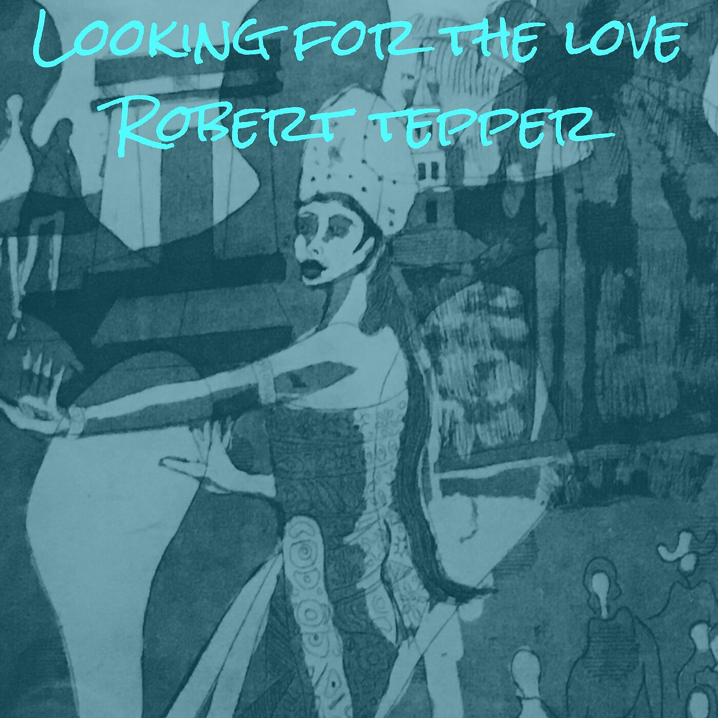 ROBERT TEPPER - Looking for the Love