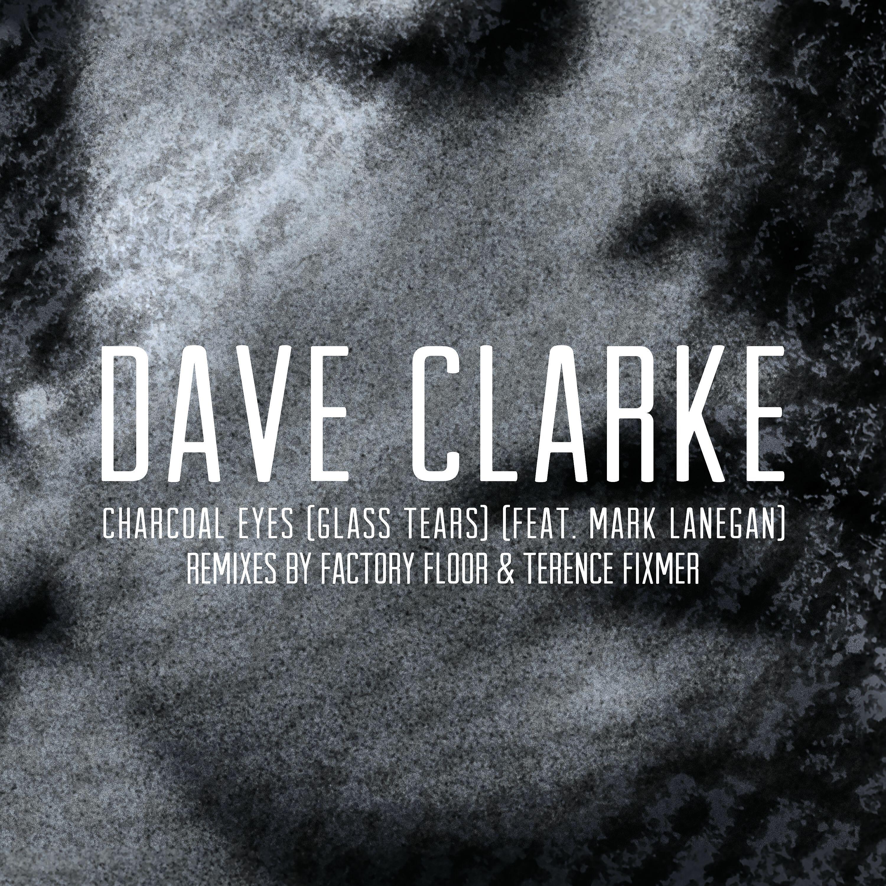 Dave Clarke - Charcoal Eyes (Glass Tears) [feat. Mark Lanegan] [Terence Fixmer Remix]