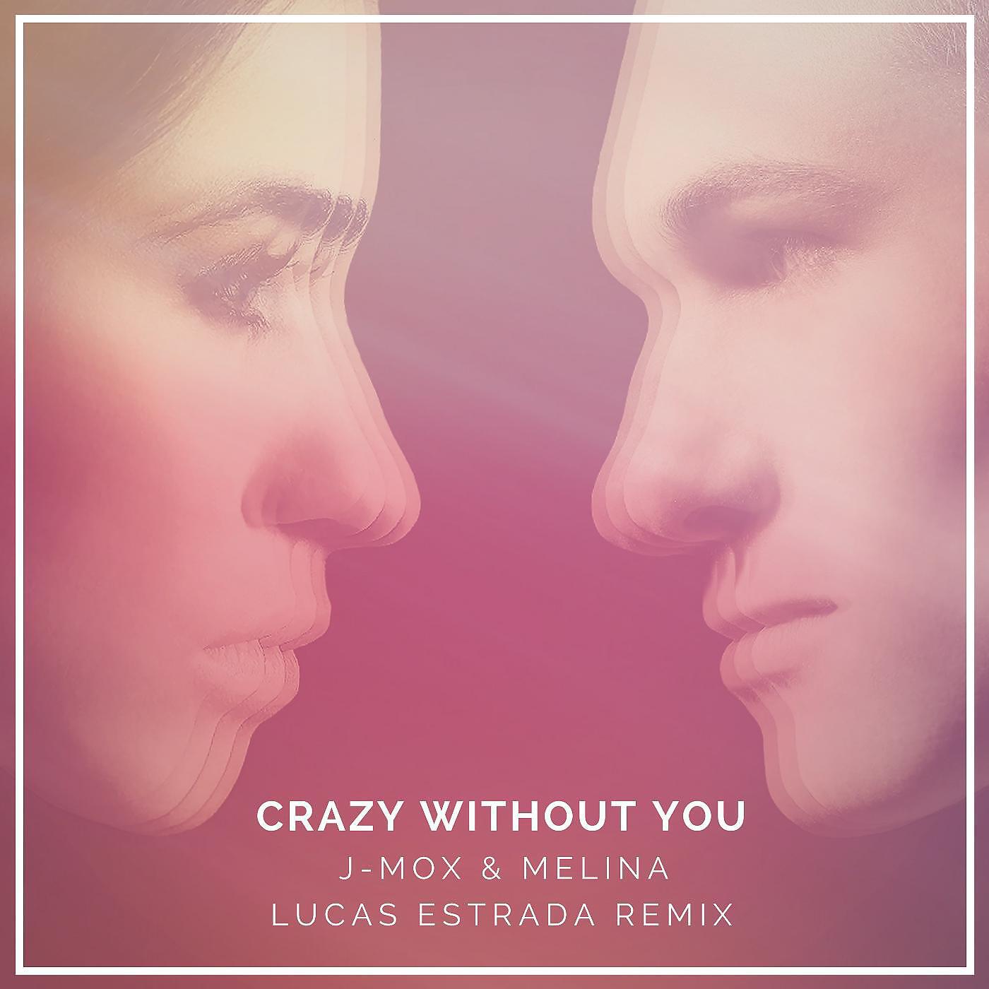 J-MOX, MELINA & Lucas Estrada - Crazy Without You (Lucas Estrada Remix)