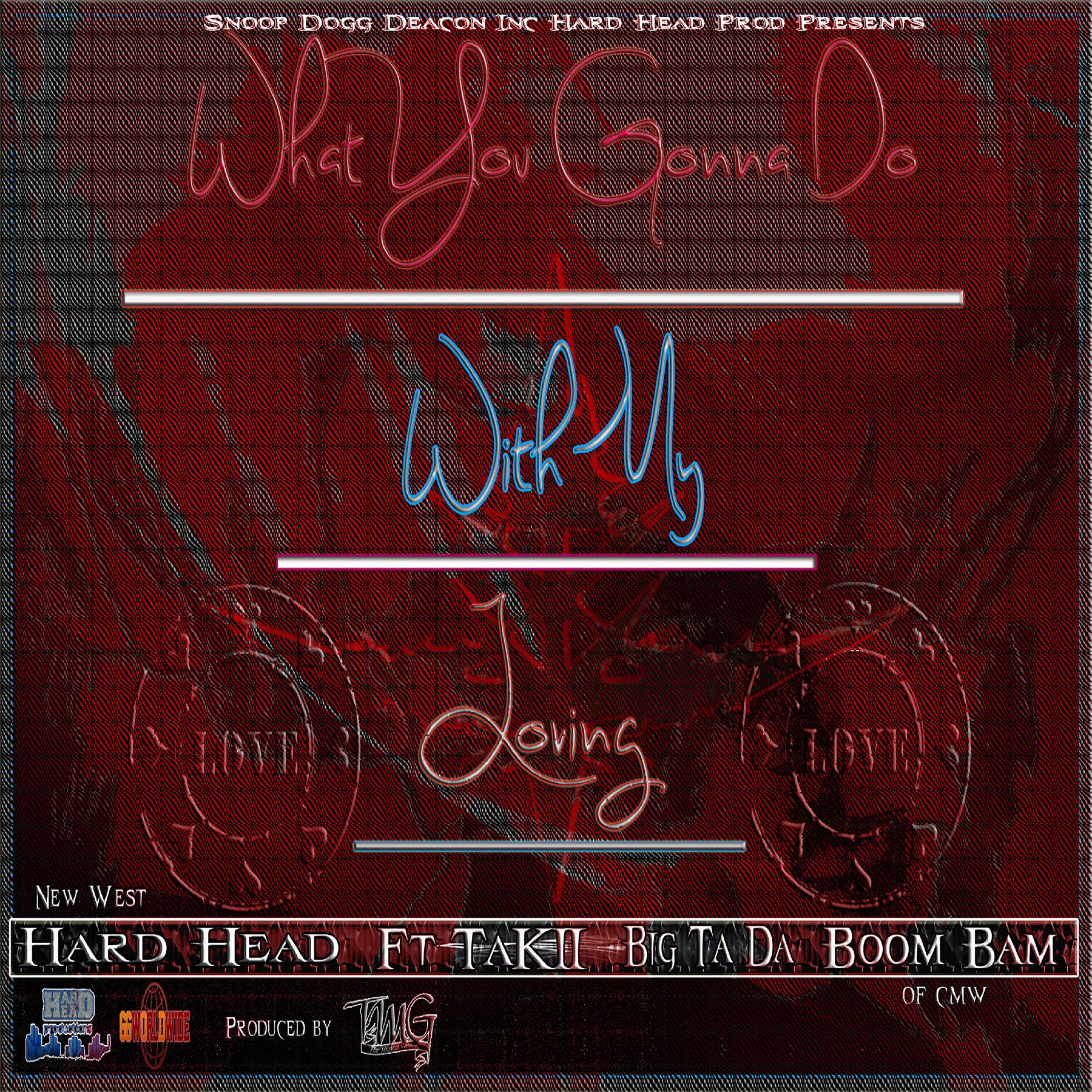 HARD HEAD - What You Gonna Do with My Loving (feat. Takii, Big Ta Da & Boom Bam)