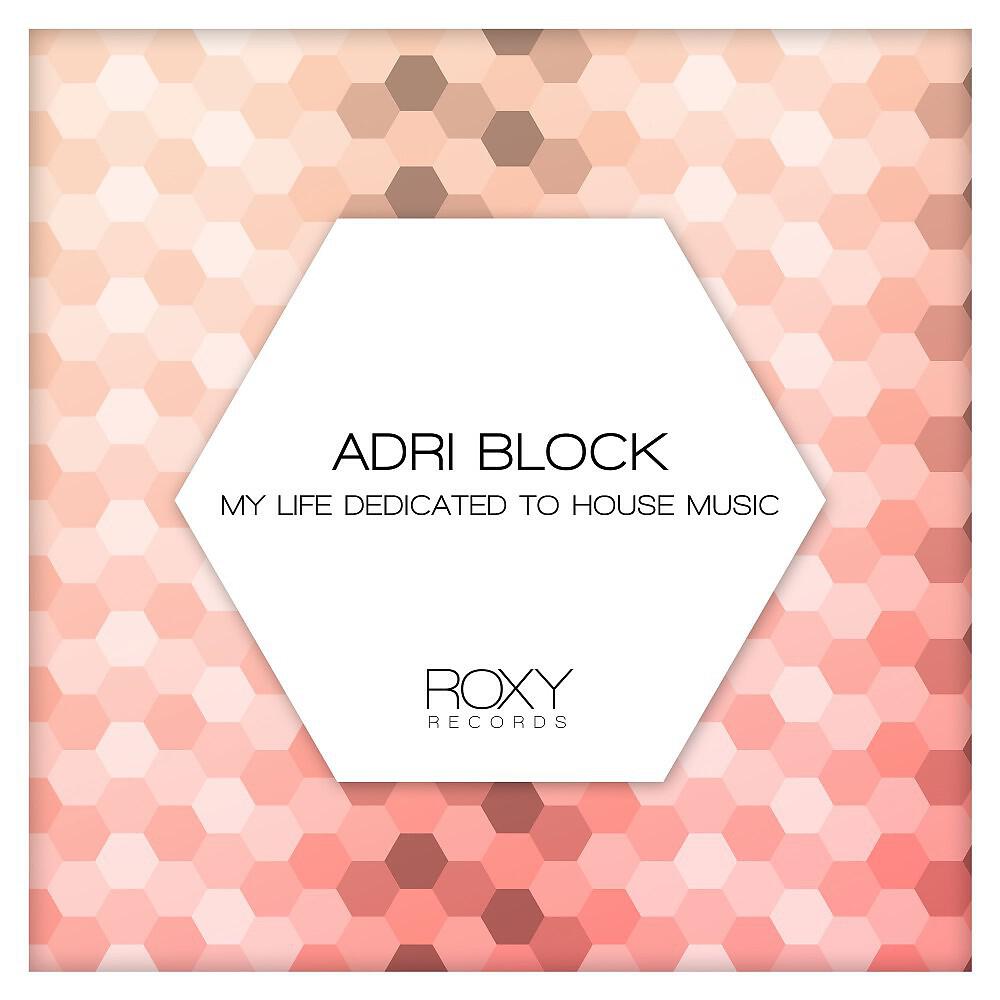 Adri Block - My Life Dedicated to House Music (Radio Edit)