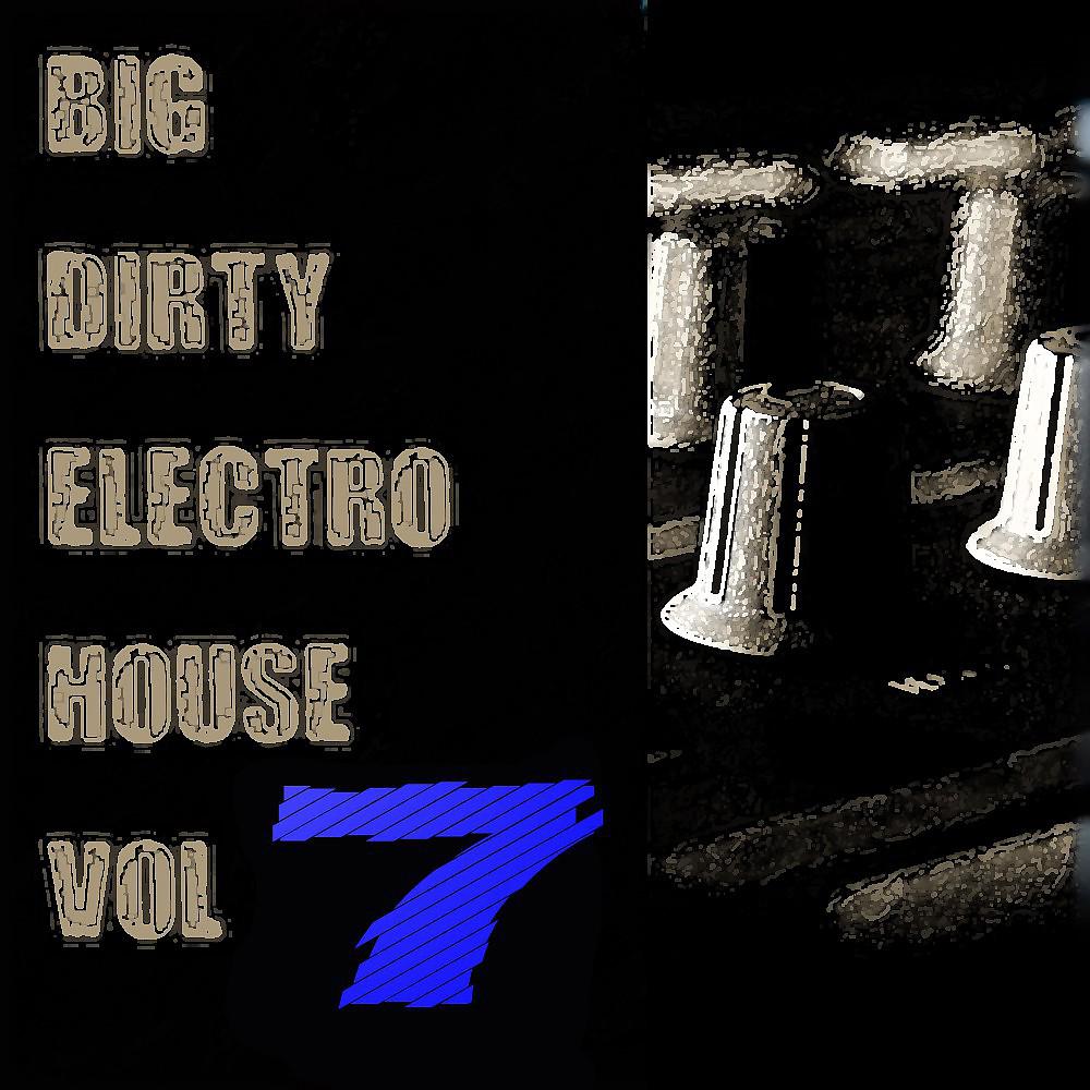 Постер альбома Big Dirty Electro House Vol 7