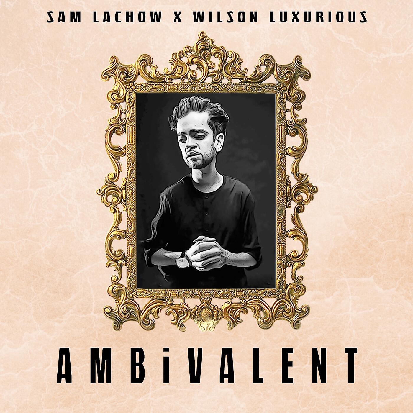 Sam Lachow - AMBiVALENT (feat. Wilson Luxurious)