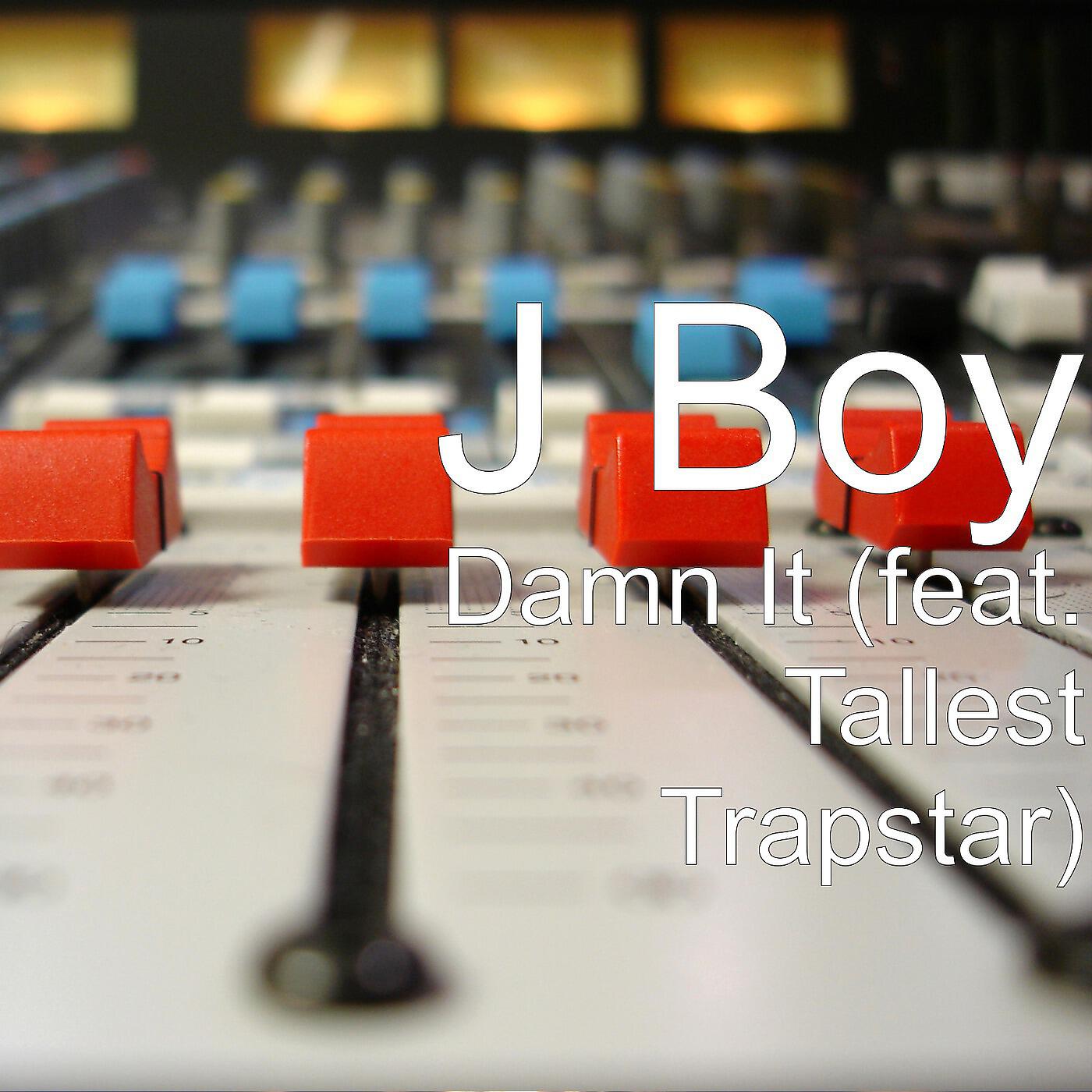 J BOY - Damn It (feat. Tallest Trapstar)