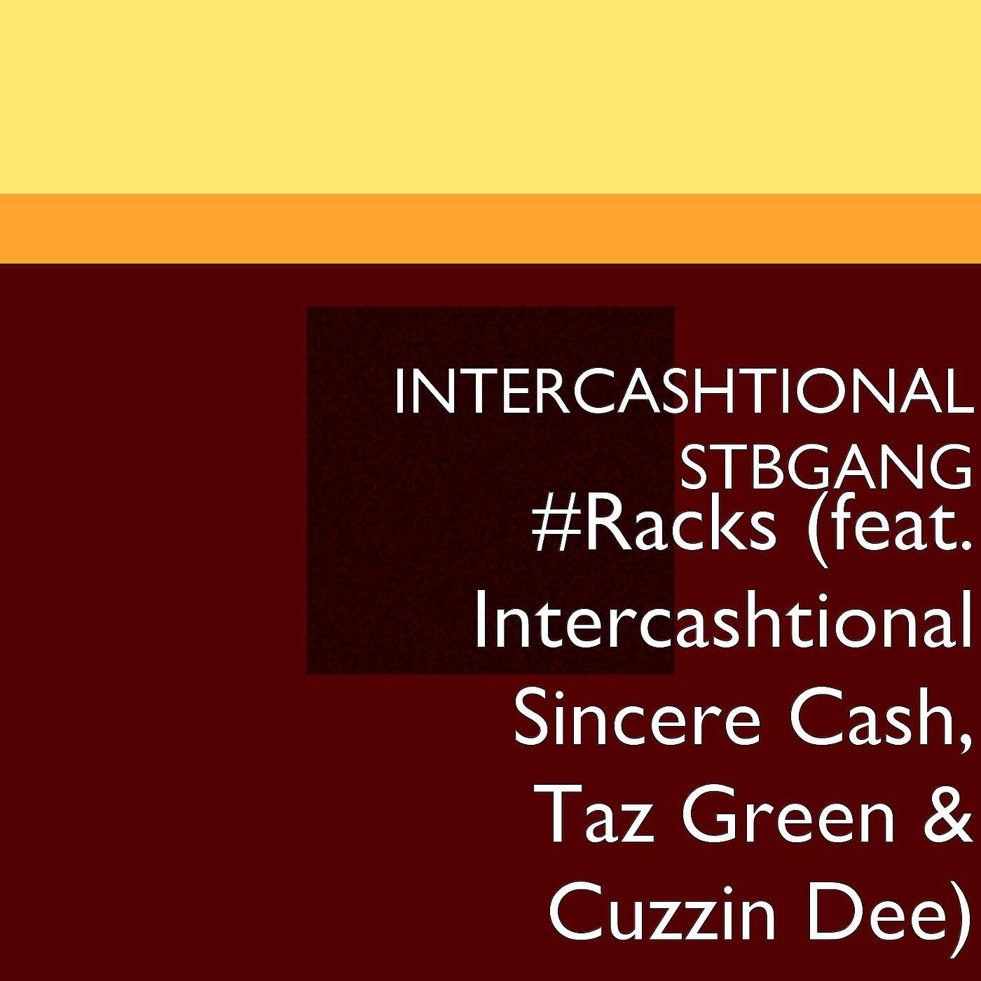 INTERCASHTIONAL STBGANG - #Racks (feat. Intercashtional Sincere Cash, Taz Green & Cuzzin Dee)