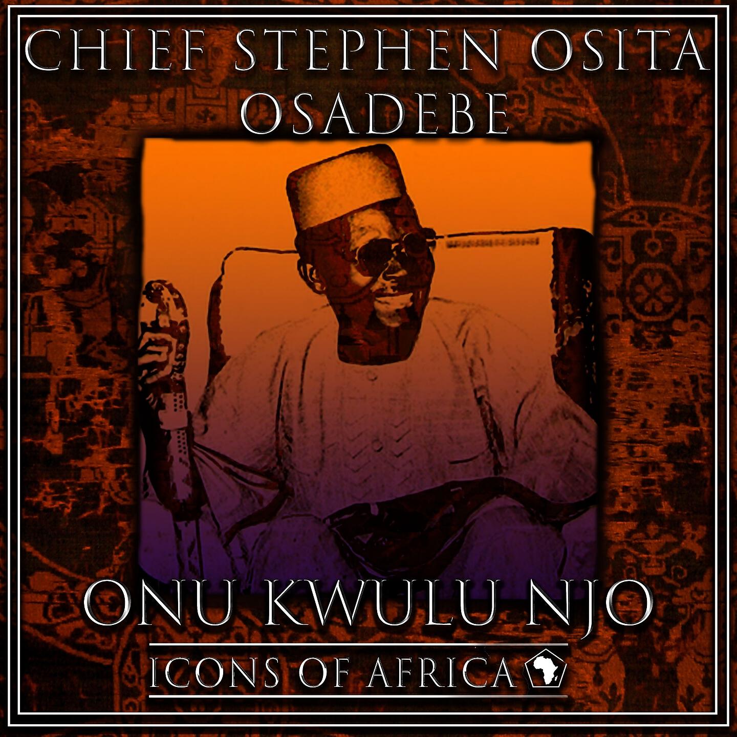 Chief Stephen Osita Osadebe - Onu Kwulu Njo