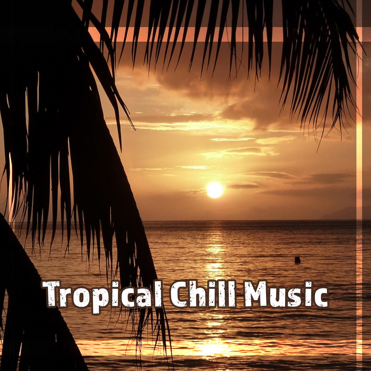 Постер альбома Tropical Chill Music – Best Chillout Music, Soft Sounds to Relax, Holiday Island, Tropical Sounds