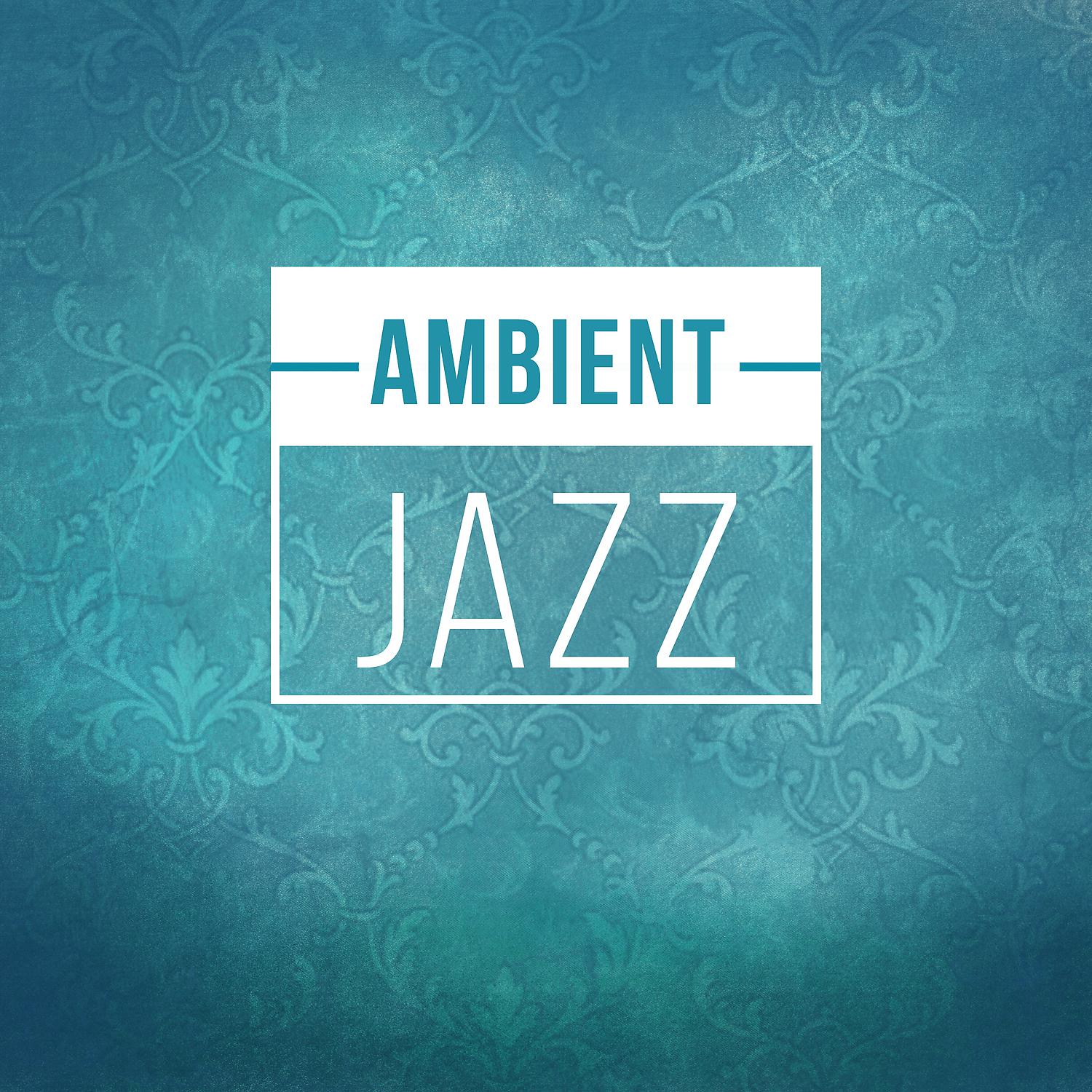 Постер альбома Ambient Jazz – Instrumantal and Smooth Jazz, Soothing and Ambient Sounds