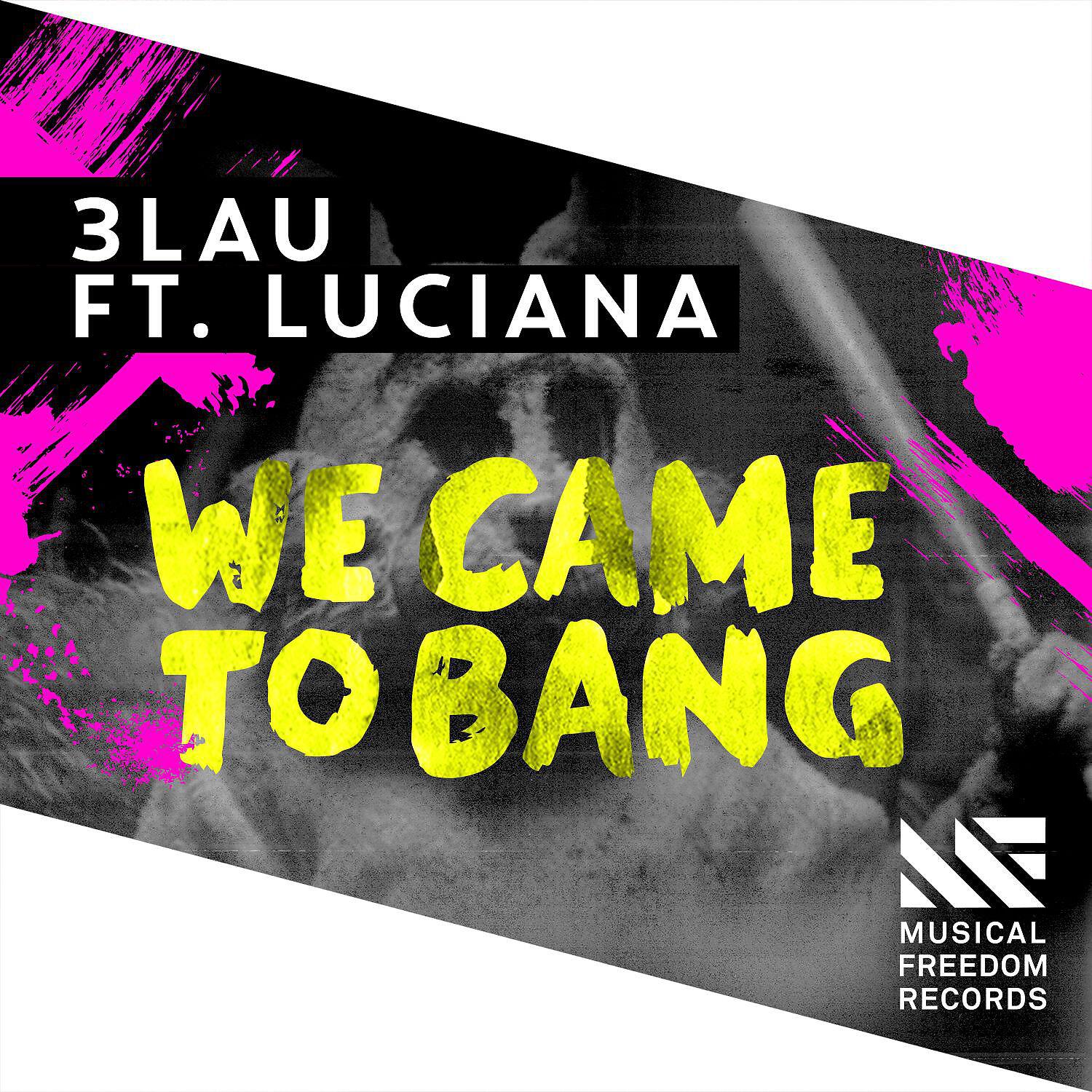 3LAU - We Came To Bang (feat. Luciana)
