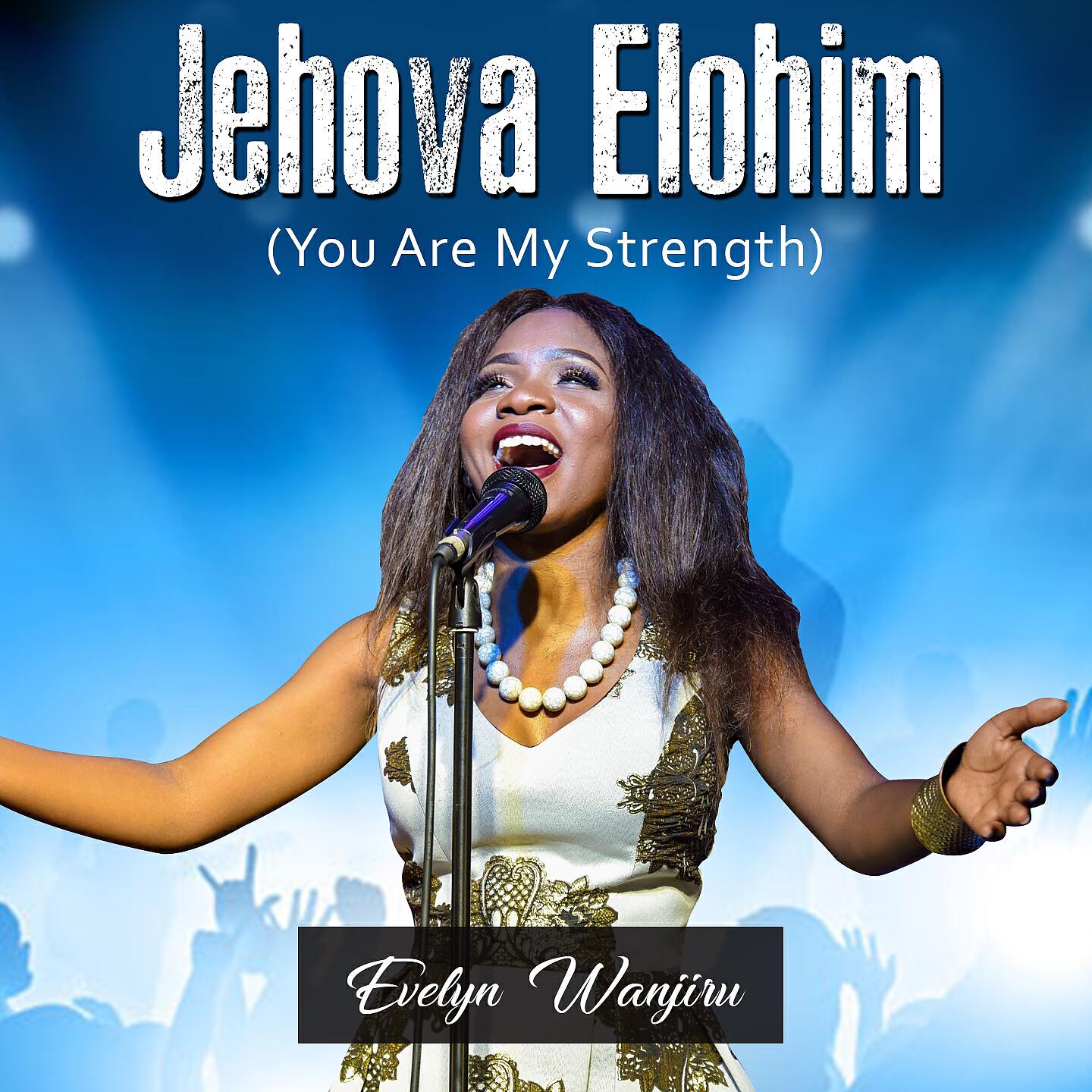 Evelyn Wanjiru - Jehova Elohim (You Are My Strength)