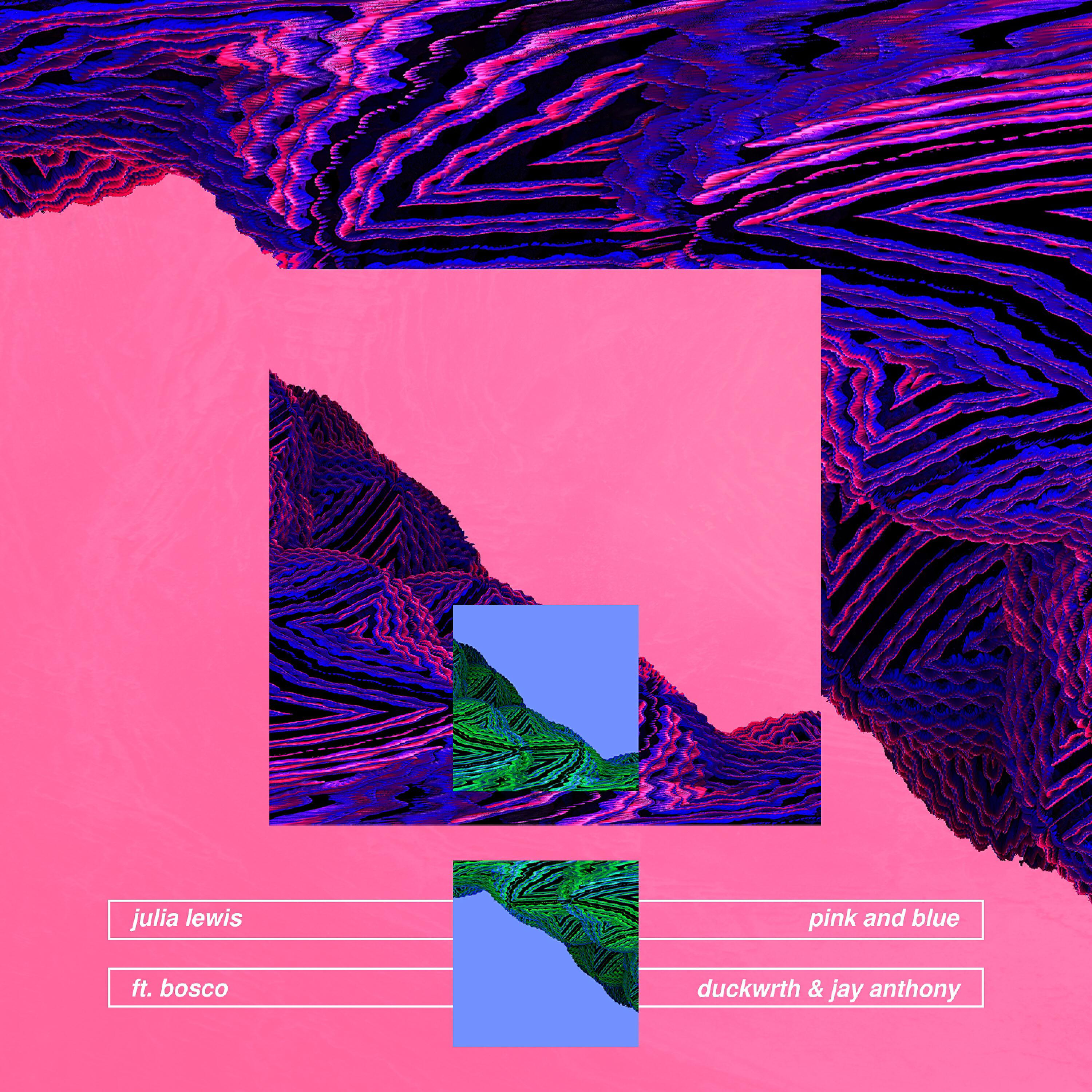 Julia Lewis - Pink and Blue (feat. BOSCO, DUCKWRTH & Jay Anthony)