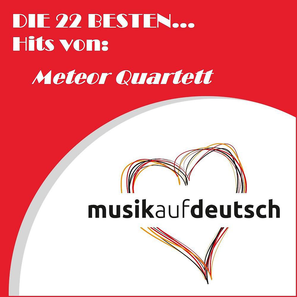 Постер альбома Die 22 besten... Hits von: Meteor Quartett (Musik auf Deutsch)