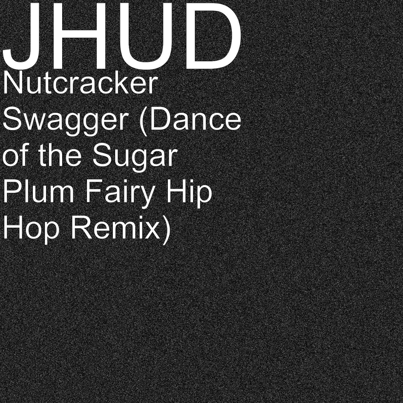 JHUD - Nutcracker Swagger (Dance of the Sugar Plum Fairy Hip Hop Remix)