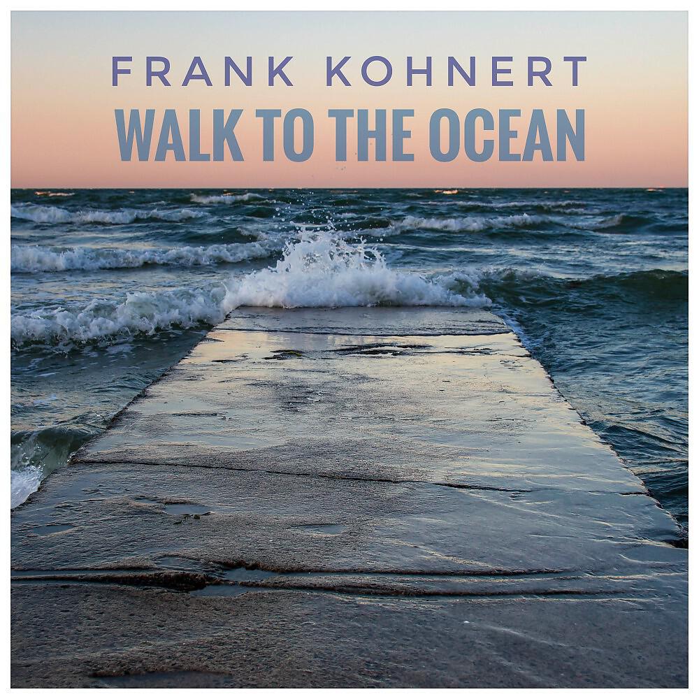 Frank Kohnert - Walk to the Ocean