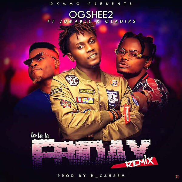 OGSHEE2 - La La Le Friday (Remix) (feat. Jumabee & Oladips)