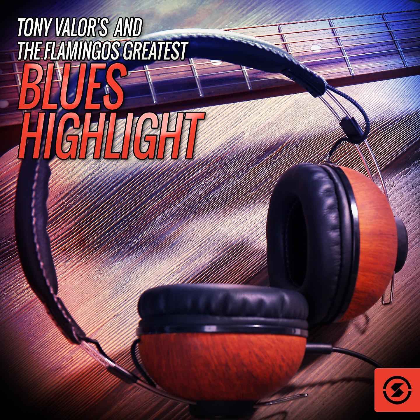 Постер альбома Tony Valor's and The Flamingos Greatest Blues Highlight