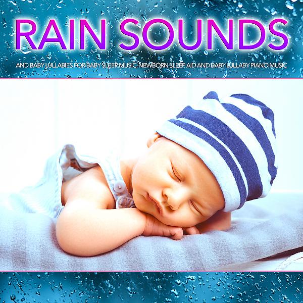 Постер альбома Rain Sounds and Baby Lullabies For Baby Sleep Music, Newborn Sleep Aid and Baby Lullaby Piano Music
