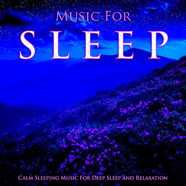 Постер альбома Music For Sleep: Calm Sleeping Music For Deep Sleep and Relaxation