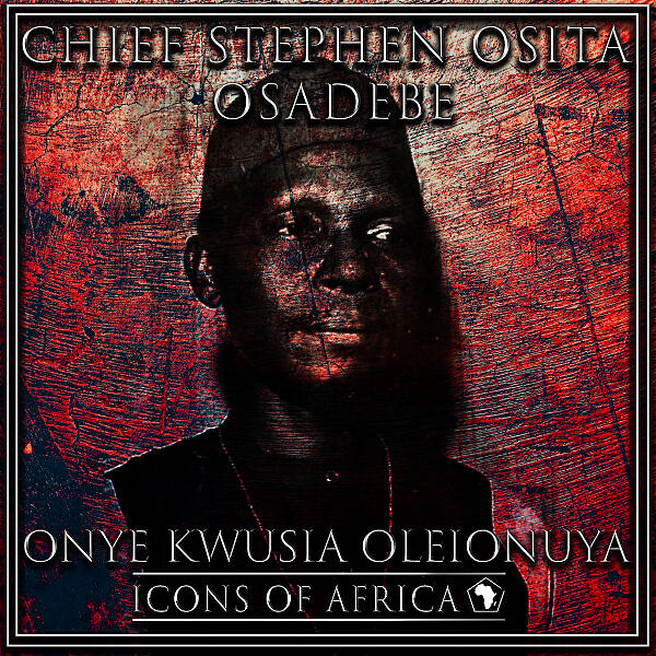 Chief Stephen Osita Osadebe - Onye Kwusia Olieonuya