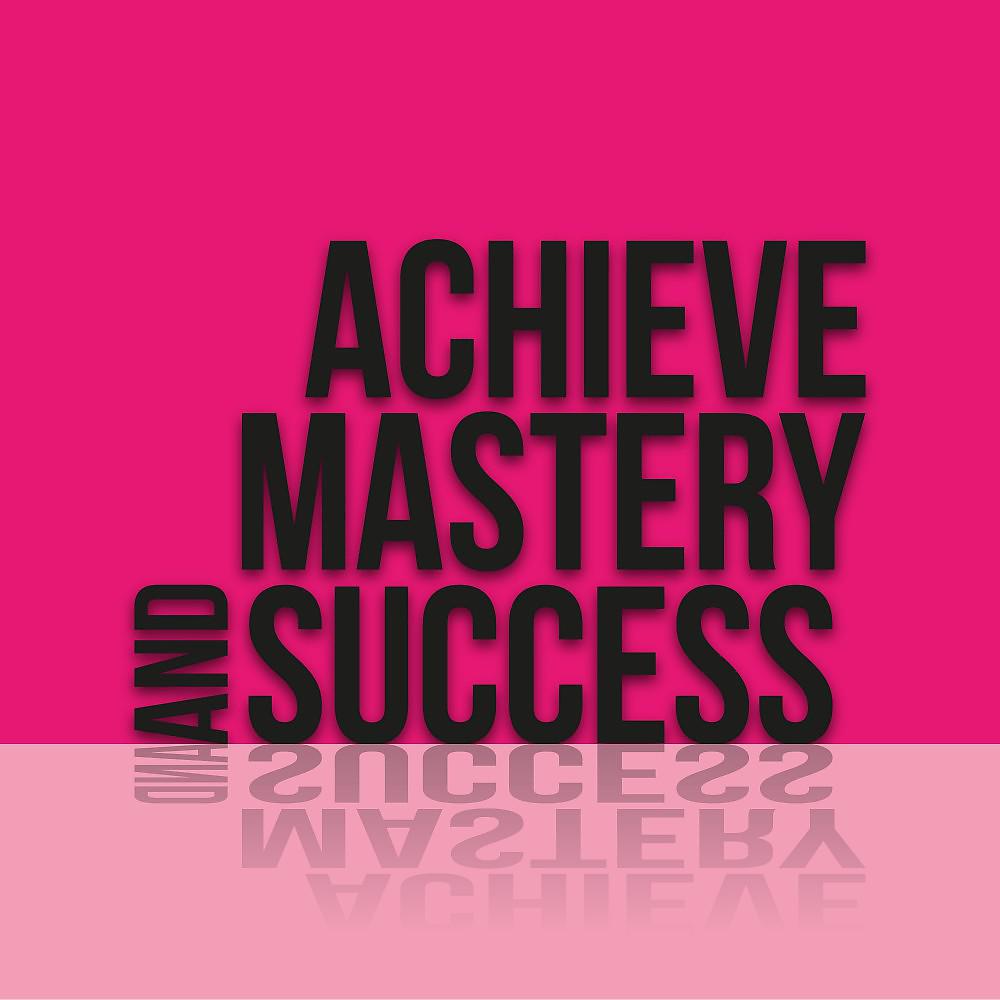 Постер альбома Achieve Mastery and Success