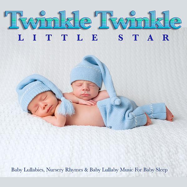 Постер альбома Twinkle Twinkle Little Star: Baby Lullabies, Nursery Rhymes & Baby Lullaby Music For Baby Sleep