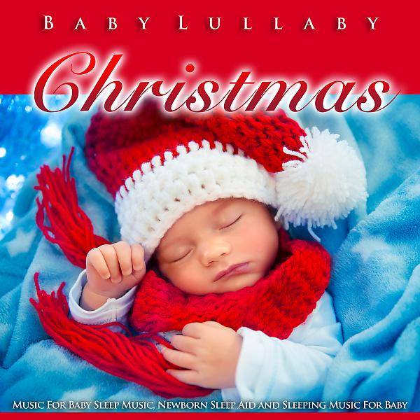 Постер альбома Baby Lullaby Christmas Music For Baby Sleep Music, Newborn Sleep Aid and Sleeping Music For Baby