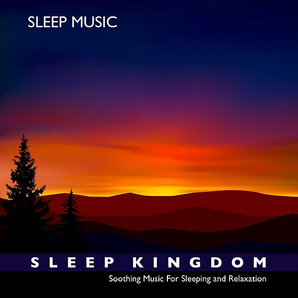 Постер альбома Sleep Kingdom: Soothing Music For Sleeping and Relaxation