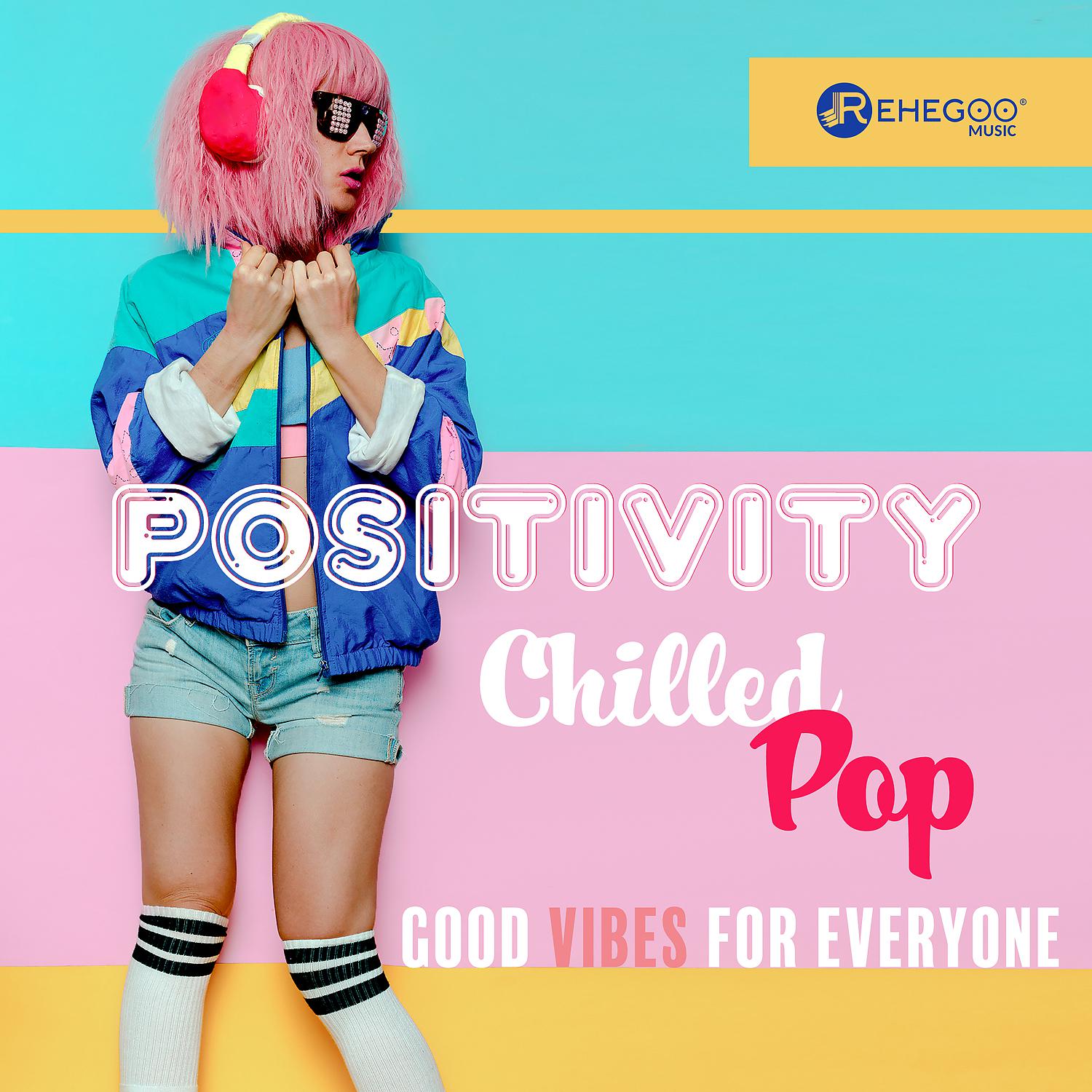 Постер альбома Positivity: Chilled Pop, Good Vibes for Everyone