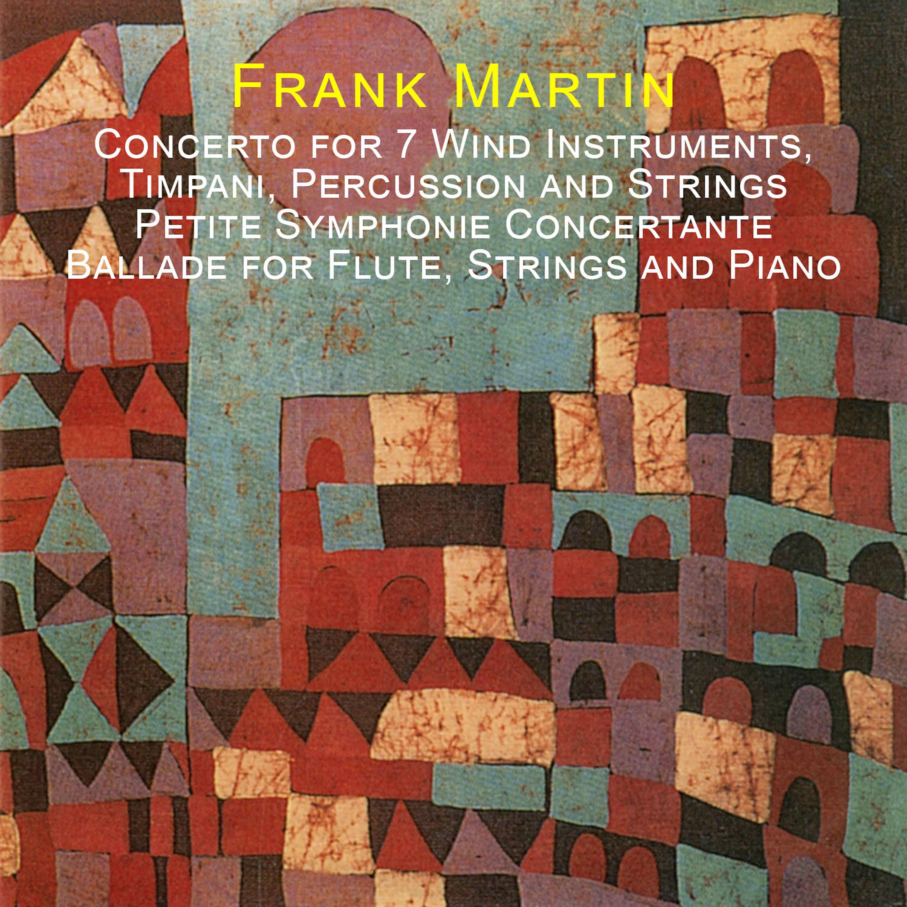 Постер альбома Martin: Concerto for 7 Wind Instruments, Timpani, Percussion and Strings - Petite Symphonie Concertante - Ballade for Flute, Strings and Piano