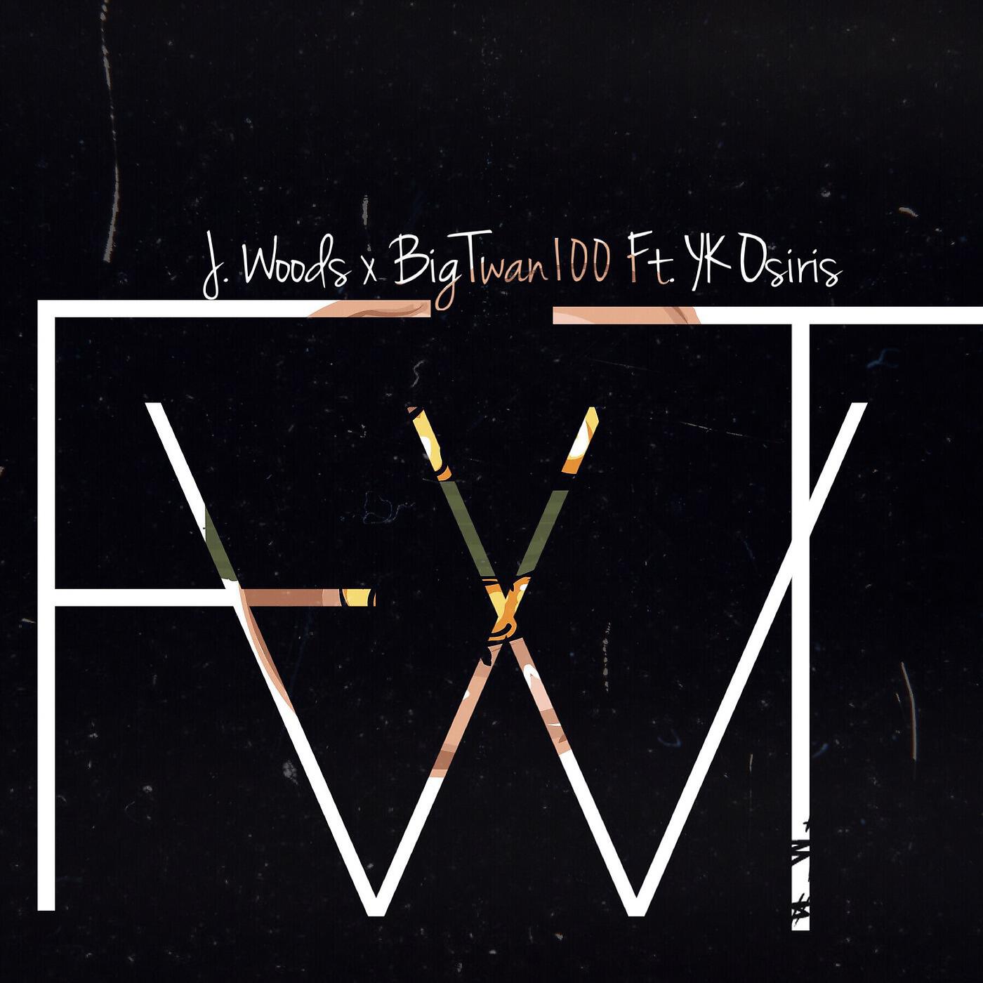 J Woods & BigTwan100 - Fwt (feat. Yk Osiris)