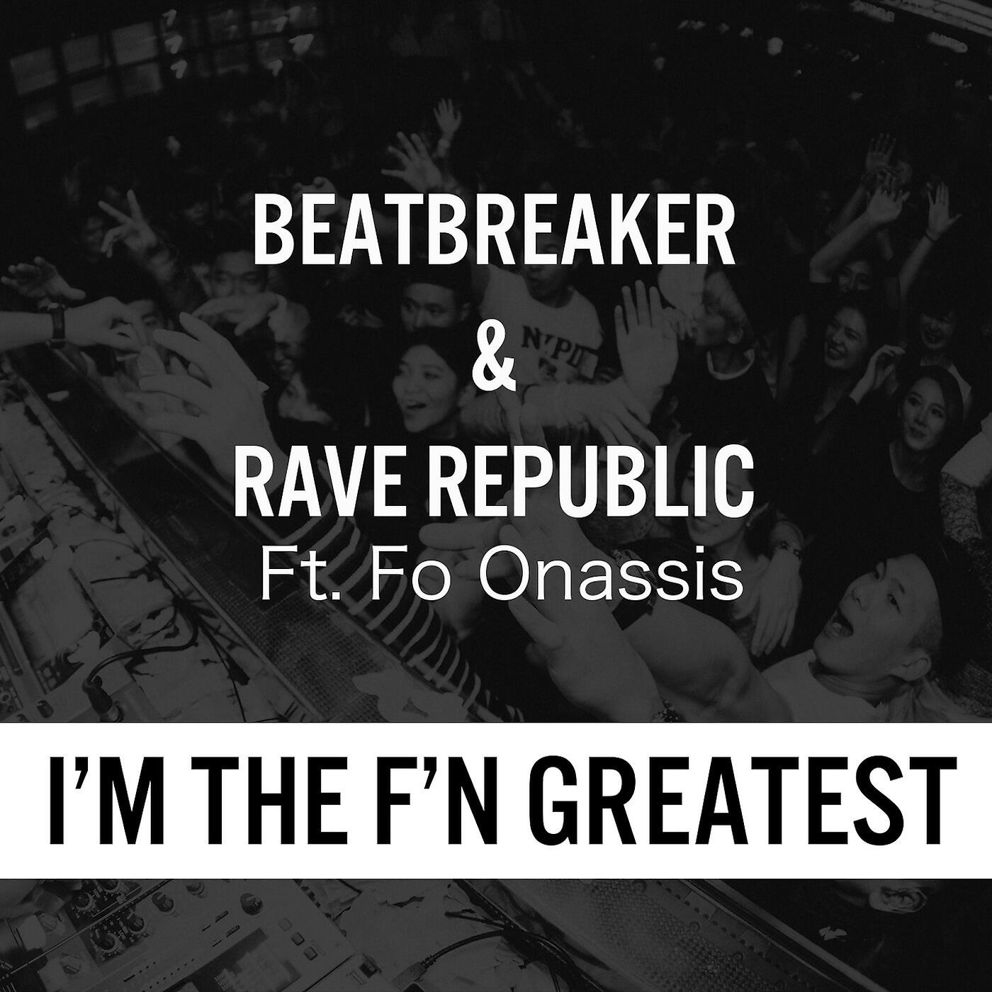 BeatBreaker & Rave Republic - I'm the F'n Greatest (feat. fo Onassis)