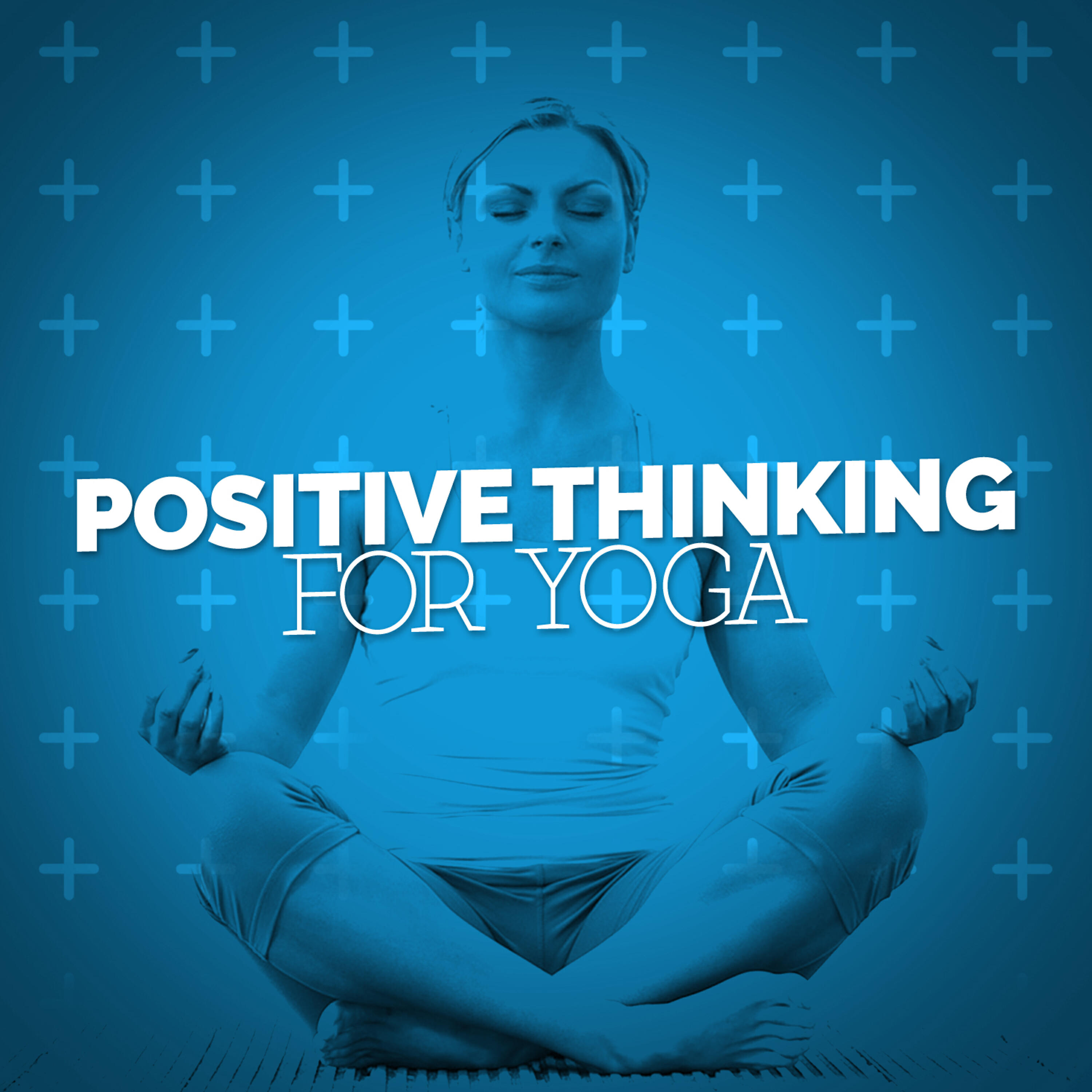 Positive Thinking: Music To Develop A Complete Meditation Mindset For Yoga - Crystal Waters