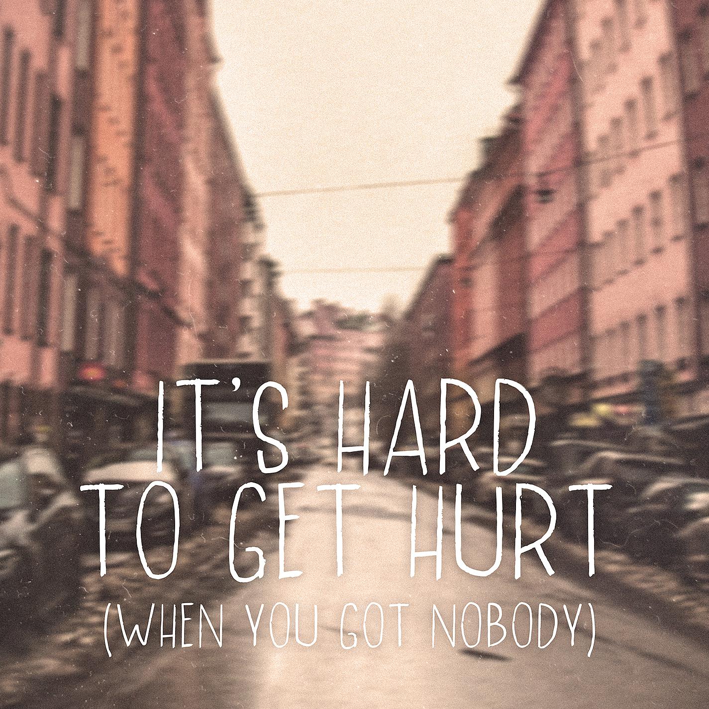 Постер альбома It's Hard To Get Hurt (When You Got Nobody)