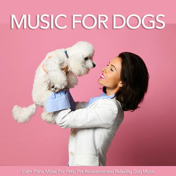 Постер альбома Music For Dogs: Calm Piano Music For Pets, Pet Relaxation and Relaxing Dog Music