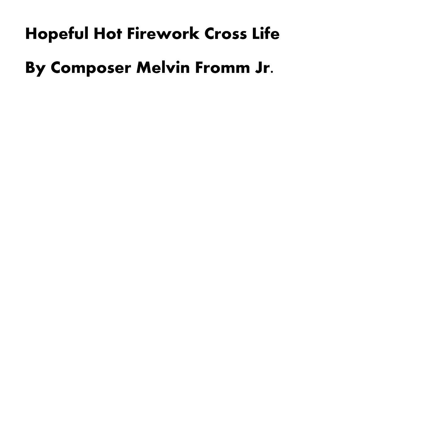 Composer Melvin Fromm Jr - Hopeful Hot Firework Cross Life