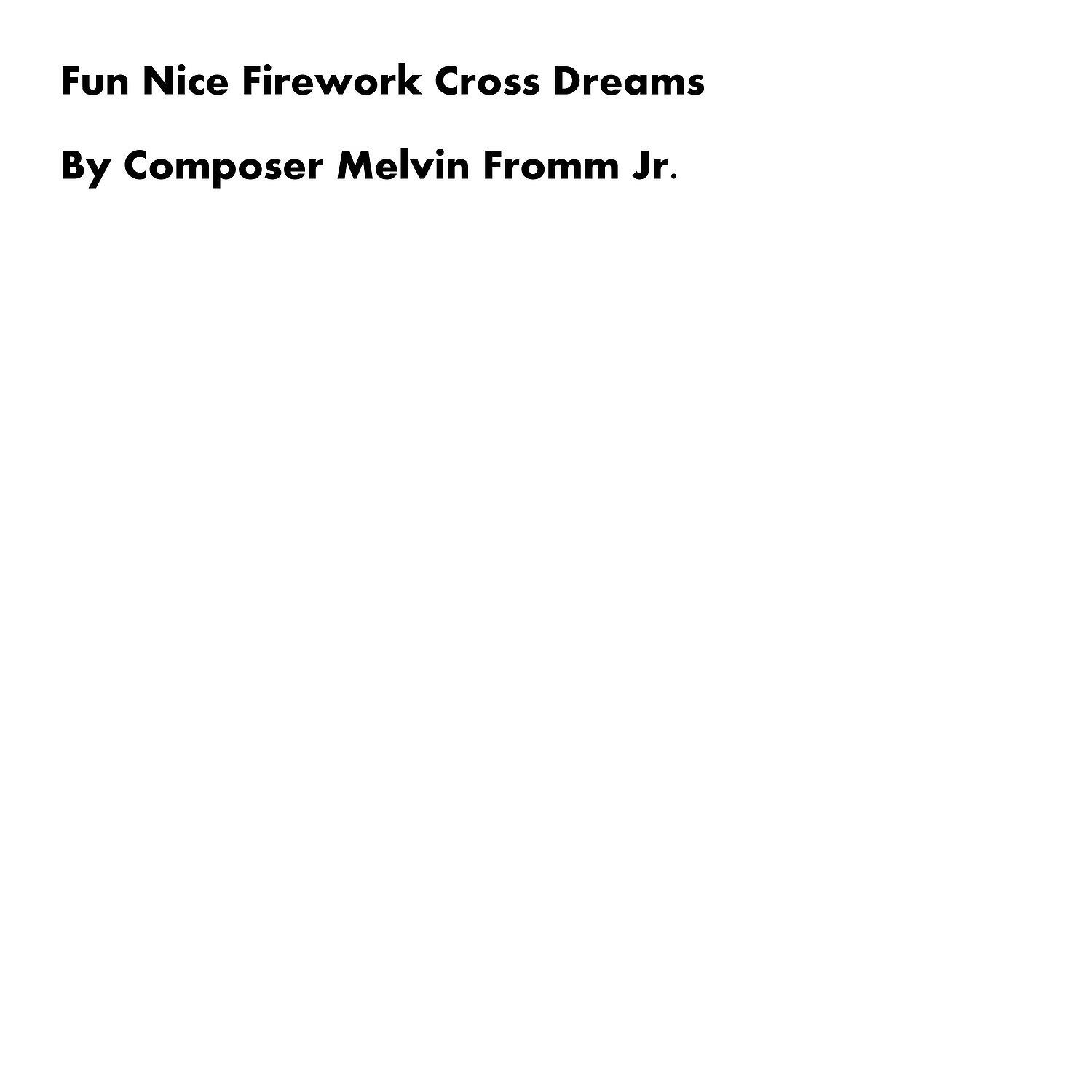 Composer Melvin Fromm Jr - Fun Nice Firework Cross Dreams