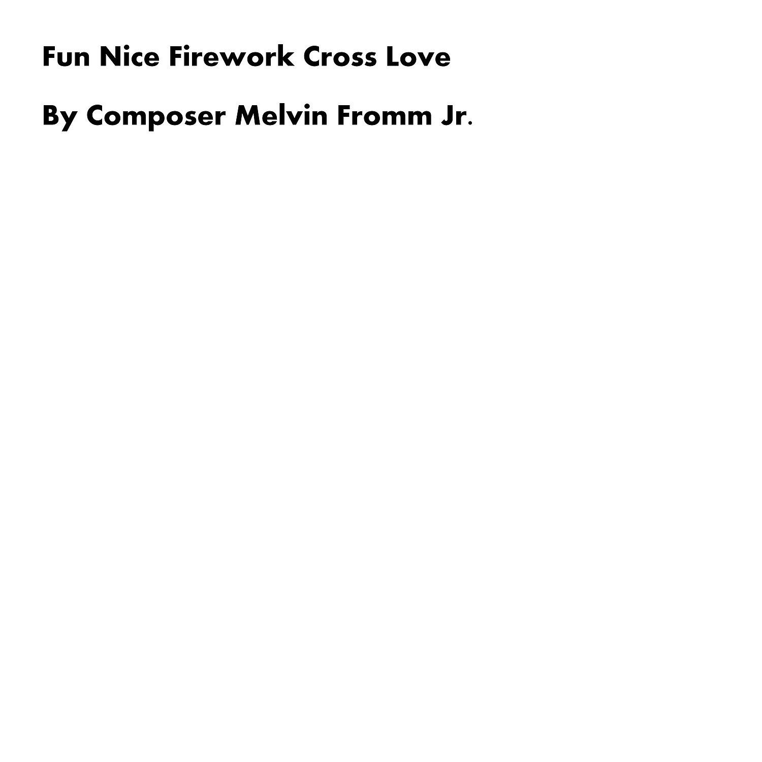 Composer Melvin Fromm Jr - Fun Nice Firework Cross Love