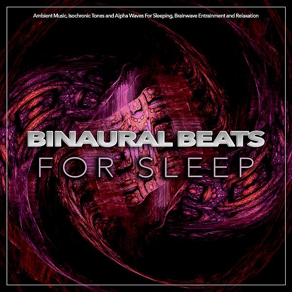 Постер альбома Binaural Beats For Sleep: Ambient Music, Isochronic Tones and Alpha Waves For Sleeping, Brainwave Entrainment and Relaxation