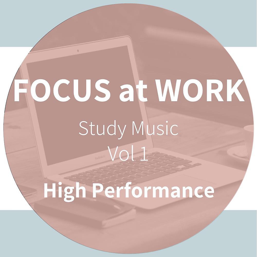 Постер альбома Focus at Work - High Performance - Study Music, Vol. 1 (Improve Learning and Studying by Scientifically Optimized Sounds)