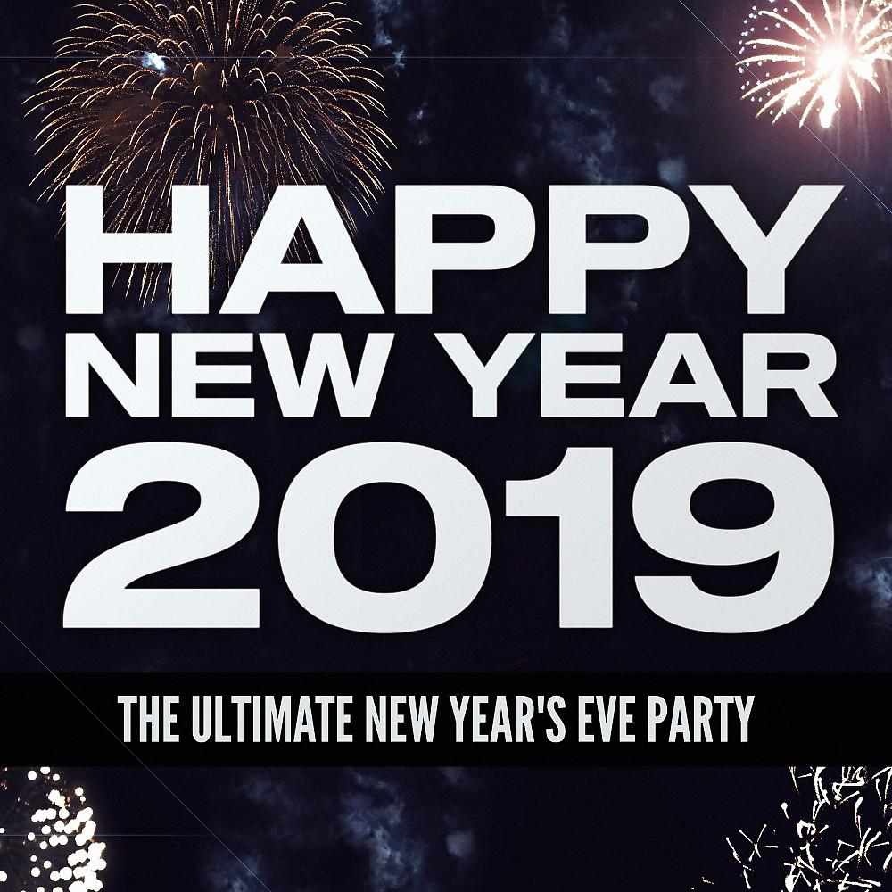 Постер альбома Happy New Year 2019: The Ultimate New Year's Eve Party